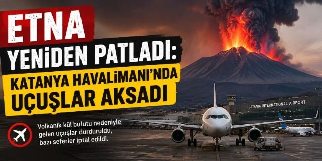Etna Yanardağı Yeniden Patladı: Katanya Havalimanı’nda Uçuşlar Aksadı