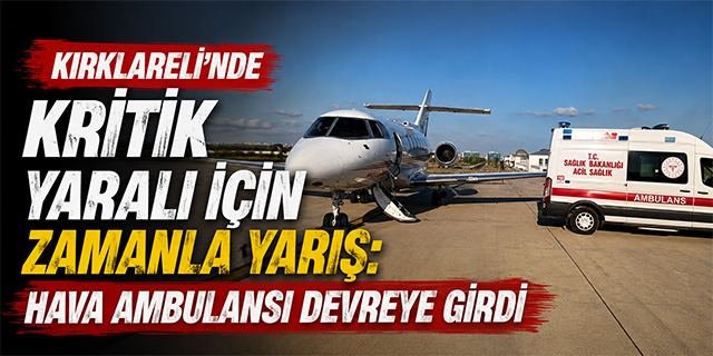 Kırklareli'nde Kritik Yaralı İçin Zamanla Yarış: Hava Ambulansı Devreye Girdi