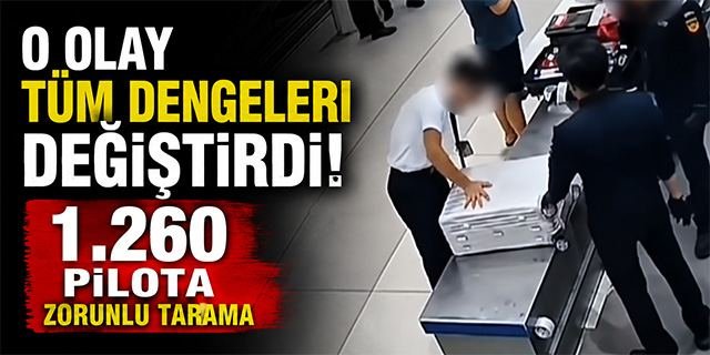 O olay sonrası yeni gelişme; 1.260 Pilota Zorunlu Tarama!