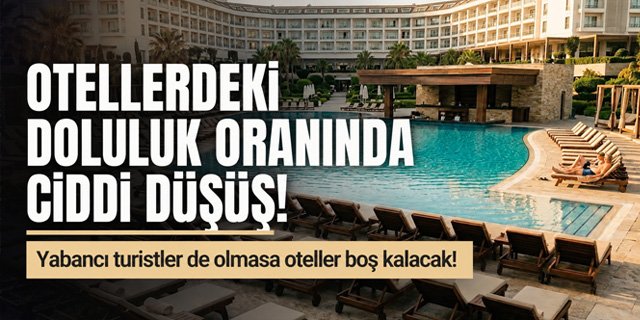 Otellerdeki doluluk oranları düşüşte!