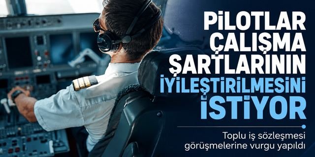 Pilotlar çalışma koşullarının iyileştirilmesini istiyor