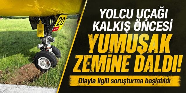 Yolcu uçağı kalkış öncesi yumuşak zemine daldı!